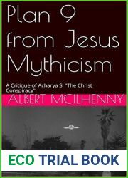 Plan 9 from Jesus Mythicism: A Critique of Acharya S| and quot;The Christ Conspiracy and quot; (A Christian Response to Jesus Mythicism Book 15)