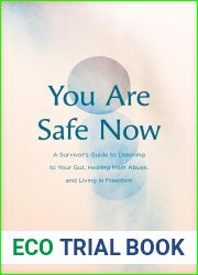 You Are Safe Now: A Survivor|s Guide to Listening to Your Gut, Healing from Abuse, and Living in Freedom