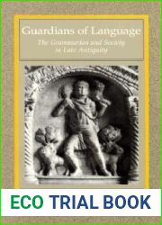 Guardians of Language: The Grammarian and Society in Late Antiquity (Transformation of the Classical Heritage)