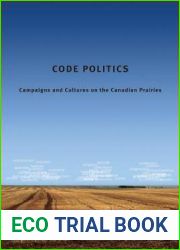 Code Politics: Campaigns and Cultures on the Canadian Prairies