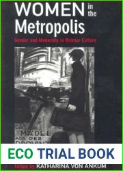 Women in the Metropolis: Gender and Modernity in Weimar Culture (Weimar and Now: German Cultural Criticism) (Volume 11)