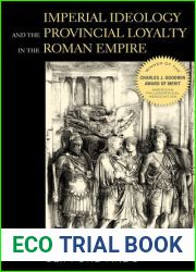 Imperial Ideology and Provincial Loyalty in the Roman Empire (Classics and Contemporary Thought) (Volume 6)
