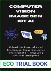 Computer Vision, Image Generation and IoT AI: Unleash the Power of Visual Intelligence, Image Generation and Internet of Things using Artificial Intelligence