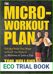 The Micro-Workout Plan: Get the Body You Want without the Gym in 15 Minutes or Less a Day