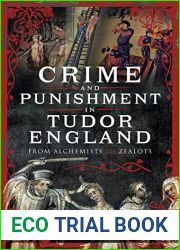 Crime and Punishment in Tudor England: From Alchemists to Zealots