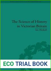 The Science of History in Victorian Britain: Making the Past Speak
