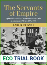 The Servants of Empire: Sponsored German Women|s Colonization in Southwest Africa, 1896-1945
