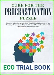 Cure for the Procrastination Puzzle: Blueprint to Develop Atomic Long Term Habits for Productivity and Get things Done - Learn Why You Do It and Master Your Time with Over 7 Highly Effective Methods