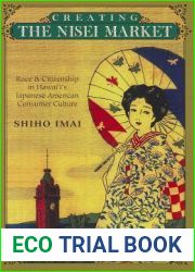 Creating the Nisei Market: Race and Citizenship in Hawaii|s Japanese American Consumer Culture