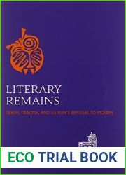 Literary Remains: Death, Trauma, and Lu Xun|s Refusal to Mourn by Eileen J. Cheng (2013-04-03)