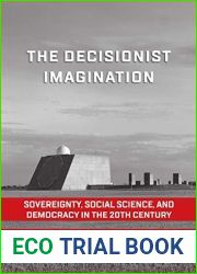 The Decisionist Imagination: Sovereignty, Social Science and Democracy in the 20th Century