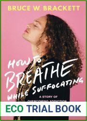 How to Breathe While Suffocating: A Story Of Overcoming Addiction, Recovering From Trauma, and Healing My Soul