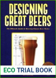 Designing Great Beers: The Ultimate Guide to Brewing Classic Beer Styles