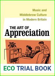 The Art of Appreciation: Music and Middlebrow Culture in Modern Britain (Volume 30) (California Studies in 20th-Century Music)