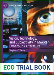 Vision, Technology, and Subjectivity in Mexican Cyberpunk Literature (Studies in Global Science Fiction)