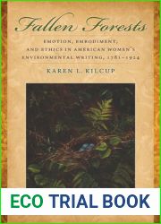 Fallen Forests: Emotion, Embodiment, and Ethics in American Women|s Environmental Writing, 1781-1924