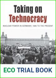 Taking on Technocracy: Nuclear Power in Germany, 1945 to the Present