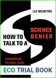 How to Talk to a Science Denier: Conversations with Flat Earthers, Climate Deniers, and Others Who Defy Reason