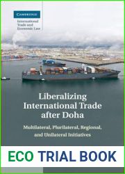 Liberalizing International Trade after Doha: Multilateral, Plurilateral, Regional, and Unilateral Initiatives (Cambridge International Trade and Economic Law, Series Number 15)