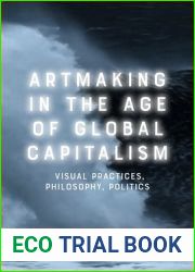 Artmaking in the Age of Global Capitalism: Visual Practices, Philosophy, Politics