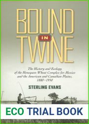 Bound in Twine: The History and Ecology of the Henequen-Wheat Complex for Mexico and the American and Canadian Plains, 1880-1950 (Environmental History Series)
