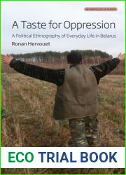 A Taste for Oppression: A Political Ethnography of Everyday Life in Belarus (Anthropology of Europe, 6)