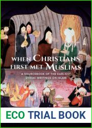 When Christians First Met Muslims: A Sourcebook of the Earliest Syriac Writings on Islam