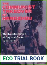 The Communist Takeover of Hangzhou: The Transformation of City and Cadre, 1949-1954