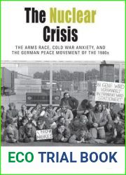 The Nuclear Crisis: The Arms Race, Cold War Anxiety, and the German Peace Movement of the 1980s (Protest, Culture and Society, 19)