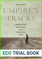Empire|s Tracks: Indigenous Nations, Chinese Workers, and the Transcontinental Railroad (American Crossroads) (Volume 52)