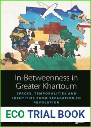 In-Betweenness in Greater Khartoum: Spaces, Temporalities, and Identities from Separation to Revolution (Space and Place, 20)