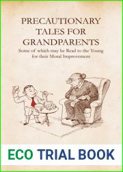 Precautionary Tales for Grandparents: Some of Which May be Read to the Young for Their Moral Improvement