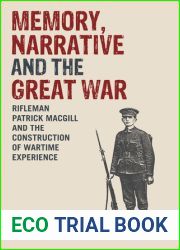 Memory, Narrative and the Great War: Rifleman Patrick MacGill and the Construction of Wartime Experience