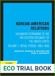 Korean-American Relations: Documents Pertaining to the Far Eastern Diplomacy of the United States, Volume 1, The Initial period, 1883-1886