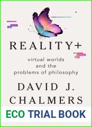 Reality+: Virtual Worlds and the Problems of Philosophy