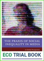 The Praxis of Social Inequality in Media: A Global Perspective (Communication, Globalization, and Cultural Identity)