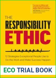 The Responsibility Ethic: 12 Strategies Exceptional People Use to Do the Work and Make Success Happen