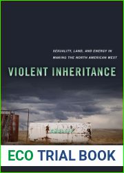 Violent Inheritance: Sexuality, Land, and Energy in Making the North American West (Volume 3) (Environmental Communication, Power, and Culture)