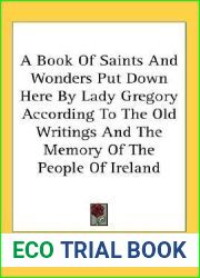 A Book Of Saints And Wonders Put Down Here By Lady Gregory According To The Old Writings And The Memory Of The People Of Ireland