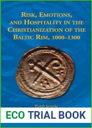 Risk, Emotions and Hospitality in the Christianization of the Baltic Rim, 1000-1300 (Early European Research, 17)