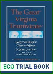 The Great Virginia Triumvirate: George Washington, Thomas Jefferson, and James Madison in the Eyes of Their Contemporaries