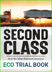 Second Class: How the Elites Betrayed America|s Working Men and Women