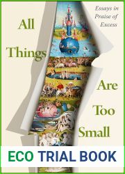 All Things Are Too Small: Essays in Praise of Excess