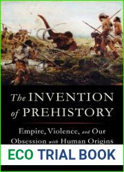 The Invention of Prehistory: Empire, Violence, and Our Obsession with Human Origins