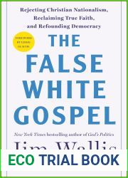 The False White Gospel: Rejecting Christian Nationalism, Reclaiming True Faith, and Refounding Democracy