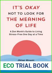 It|s Okay Not to Look for the Meaning of Life: A Zen Monk|s Guide to Living Stress-Free One Day at a Time
