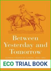 Between Yesterday and Tomorrow: German Visions of Europe, 1926-1950