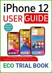 iPhone 12 User Guide: The Complete Step By Step Manual On How To Use The 2020 iPhone 12, 12 Pro, and 12 Pro Max For Beginners And Seniors To Master Your New Device