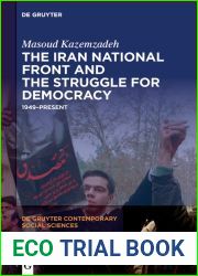 The Iran National Front and the Struggle for Democracy: 1949-Present (De Gruyter Contemporary Social Sciences Book 20)