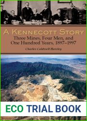 A Kennecott Story: Three Mines, Four Men, and One Hundred Years, 1887-1997